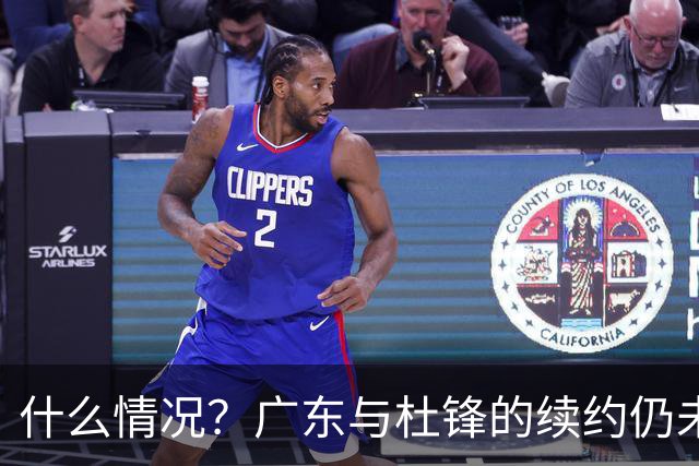 什么情况？广东与杜锋的续约仍未进展，身兼数职还是太忙了！