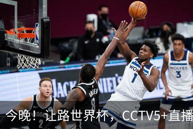 今晚！让路世界杯，CCTV5+直播中国男篮VS日本，赵继伟+杨瀚森领衔
