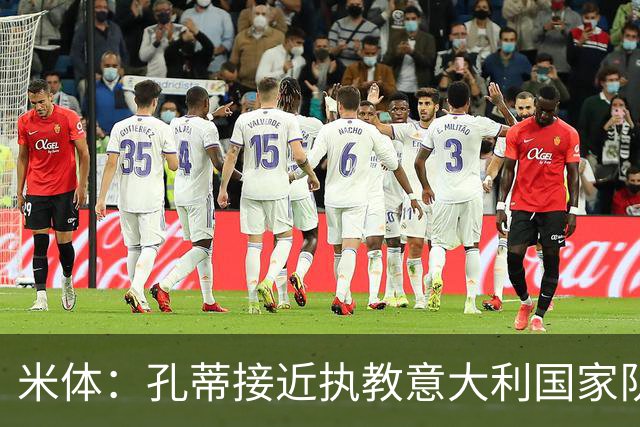 米体：孔蒂接近执教意大利国家队，将签4年合同冲击下届世界杯