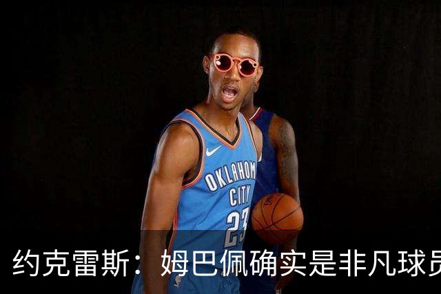 约克雷斯：姆巴佩确实是非凡球员 我回防是因为对手进攻质量极高